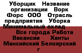 Уборщик › Название организации ­ Ворк Форс, ООО › Отрасль предприятия ­ Уборка › Минимальный оклад ­ 23 000 - Все города Работа » Вакансии   . Ханты-Мансийский,Белоярский г.